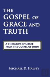 The Gospel Of Grace And Truth: A Theolog