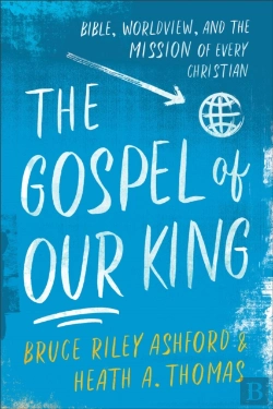 Bertrand.pt - The Gospel Of Our King Â€“ Bible, Worldview, And The Mission Of Every Christian
