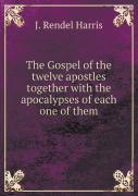 The Gospel Of The Twelve Apostles Together With The Apocalypses Of Each One Of Them