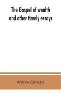 The Gospel Of Wealth, And Other Timely Essays
