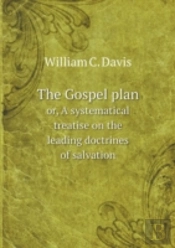 The Gospel Plan Or, A Systematical Treatise On The Leading Doctrines Of Salvation