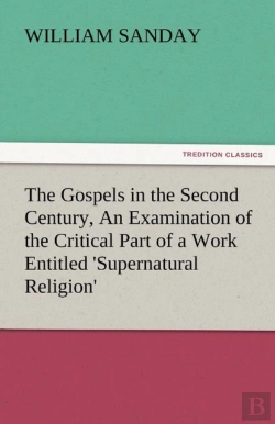 Bertrand.pt - The Gospels In The Second Century, An Examination Of The Critical Part Of A Work Entitled 'Supernatural Religion'