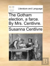 The Gotham Election, A Farce. By Mrs. Ce