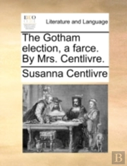 Bertrand.pt - The Gotham Election, A Farce. By Mrs. Ce