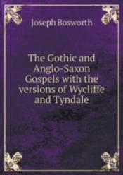 The Gothic And Anglo-Saxon Gospels With The Versions Of Wycliffe And Tyndale