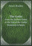 The Goths From The Earliest Times To The End Of The Gothic Dominion In Spain