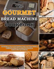 The Gourmet Bread Machine Cookbook