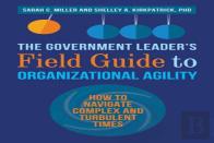The Government Leaderâ€™S Field Guide To Organizational Agility