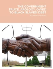 The Government Truce, Apology, Owed To Black Slaves! Debt