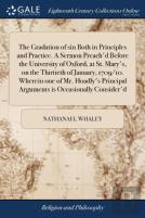 The Gradation Of Sin Both In Principles And Practice. A Sermon Preach'D Before The University Of Oxford, At St. Mary'S, On The Thirtieth Of January, 1709/10. Wherein One Of Mr. Hoadly'S Principal Argu