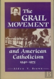 The Grail Movement And American Catholicism, 1940-1975
