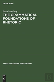 The Grammatical Foundations Of Rhetoric