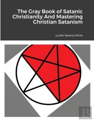 The Gray Book Of Satanic Christianity And Mastering Christian Satanism