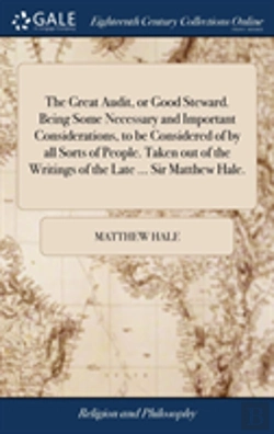 Bertrand.pt - The Great Audit, Or Good Steward. Being Some Necessary And Important Considerations, To Be Considered Of By All Sorts Of People. Taken Out Of The Writings Of The Late ... Sir Matthew Hale.