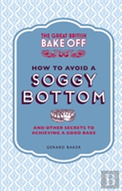 The Great British Bake Off: How To Avoid A Soggy Bottom And Other Secrets To Achieving A Good Bake