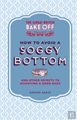 Bertrand.pt - The Great British Bake Off: How To Avoid A Soggy Bottom And Other Secrets To Achieving A Good Bake