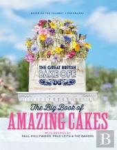 The Great British Bake Off: The Big Book Of Amazing Cakes