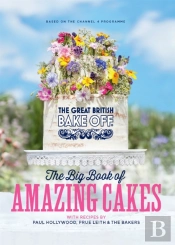 The Great British Bake Off: The Big Book Of Amazing Cakes