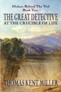 The Great Detective At The Crucible Of Life (Holmes Behind The Veil Book 2)