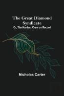 The Great Diamond Syndicate; Or, The Hardest Crew On Record