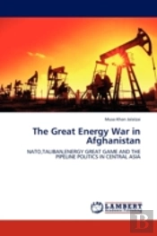 The Great Energy War In Afghanistan