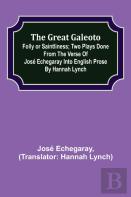 The Great Galeoto; Folly Or Saintliness; Two Plays Done From The Verse Of Jose Echegaray Into English Prose By Hannah Lynch