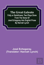 The Great Galeoto; Folly Or Saintliness; Two Plays Done From The Verse Of Jose Echegaray Into English Prose By Hannah Lynch