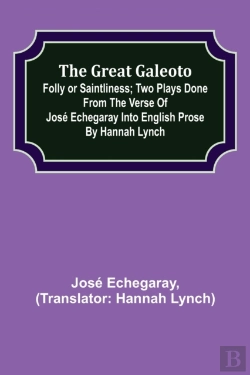 Bertrand.pt - The Great Galeoto; Folly Or Saintliness; Two Plays Done From The Verse Of Jose Echegaray Into English Prose By Hannah Lynch