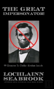 The Great Impersonator! 99 Reasons To Dislike Abraham Lincoln