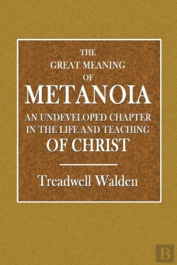 Bertrand.pt - The Great Meaning Of Metanoia  -  An Undeveloped Chapter In The Life And Teaching Of Christ