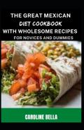 The Great Mexican Diet Cookbook With Wholesome Recipes For Novices And Dummies