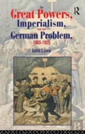 The Great Powers, Imperialism And The German Problem 1865-1925