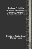 The Great Probability Of A North West Passage; Deduced From Observations On The Letter Of Admiral De Fonte