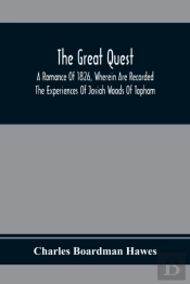 The Great Quest; A Romance Of 1826, Wherein Are Recorded The Experiences Of Josiah Woods Of Topham, And Of Those Others With Whom He Sailed For Cuba And The Gulf Of Guinea