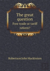 The Great Question Free Trade Or Tariff Reform?