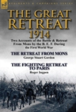 Bertrand.pt - The Great Retreat, 1914: Two Accounts Of The Battle & Retreat From Mons By The B. E. F. During The First World War-The Retreat From Mons By George Stu