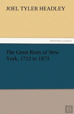 Bertrand.pt - The Great Riots Of New York, 1712 To 1873