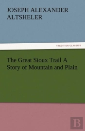 The Great Sioux Trail A Story Of Mountain And Plain