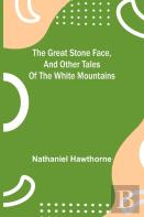 The Great Stone Face, And Other Tales Of The White Mountains