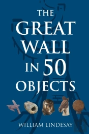 The Great Wall In 50 Objects