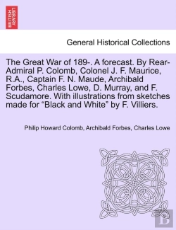 Bertrand.pt - The Great War Of 189-. A Forecast. By Rear-Admiral P. Colomb, Colonel J. F. Maurice, R.A., Captain F. N. Maude, Archibald Forbes, Charles Lowe, D. Murray, And F. Scudamore. With Illustrations From Ske
