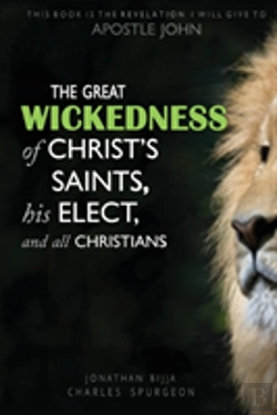 Bertrand.pt - The Great Wickedness Of Christ'S Saints, His Elect, And All Christians