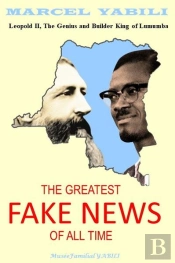 The Greatest Fake News Of All Time - Leopold Ii : The Genius And Builder King Of Lumumba
