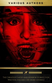 The Greatest Ghost And Horror Stories Ever Written: Volume 1 (30 Short Stories)