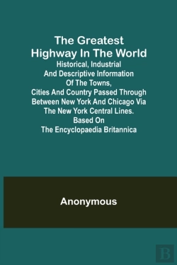 Bertrand.pt - The Greatest Highway In The World; Historical, Industrial And Descriptive Information Of The Towns, Cities And Country Passed Through Between New York And Chicago Via The New York Central Lines. Based