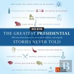 The Greatest Presidential Stories Never Told