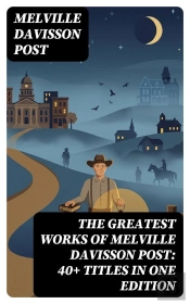 The Greatest Works Of Melville Davisson Post: 40+ Titles In One Edition