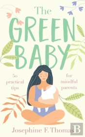 The Green Baby - 50 Practical Tips For Mindful Parents