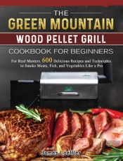 The Green Mountain Wood Pellet Grill Cookbook For Beginners