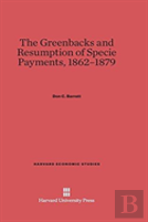 The Greenbacks And Resumption Of Specie Payments, 1862-1879
